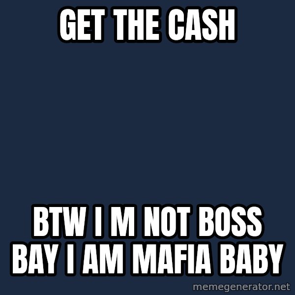 Mafia Baby meme: get the cash / btw i m not boss bay i am mafia baby