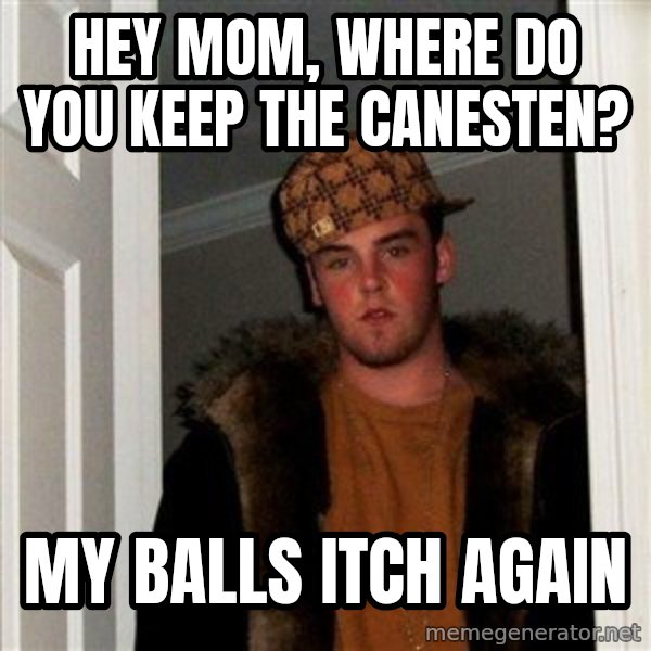 Scumbag Steve meme: hey mom, where do you keep the canesten? / my balls itch again