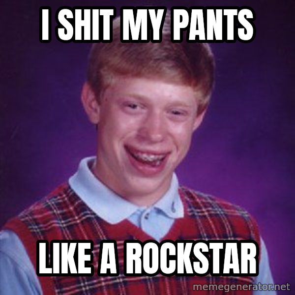 Bad Luck Brian meme: I shit my pants / Like a rockstar