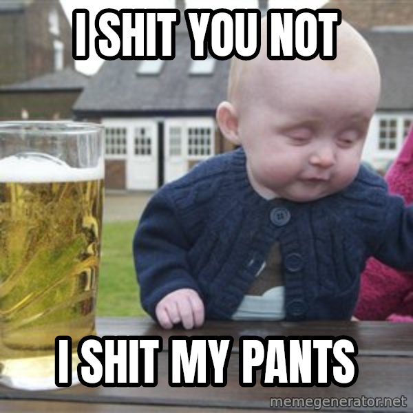 drunk baby 1 meme: I shit you not / I shit my pants