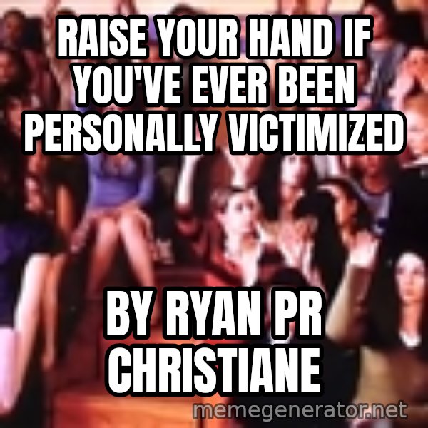 personally victimized by meme: Raise your hand if you've ever been personally victimized / By Ryan pr Christiane