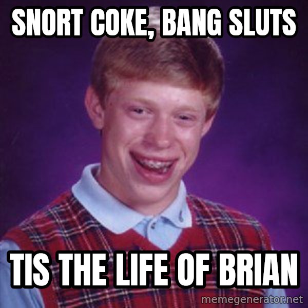 Bad Luck Brian meme: Snort coke, bang sluts / Tis the life of brian