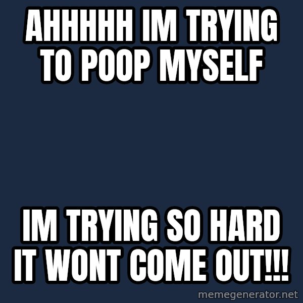 evil toddler kid2 meme: ahhhhh im trying to poop myself / im trying so hard it wont come out!!!