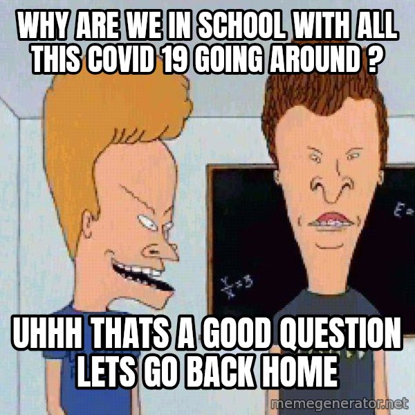 Beavis and butthead meme: why are we in school with all this covid 19 going around ? / uhhh thats a good question lets go back home