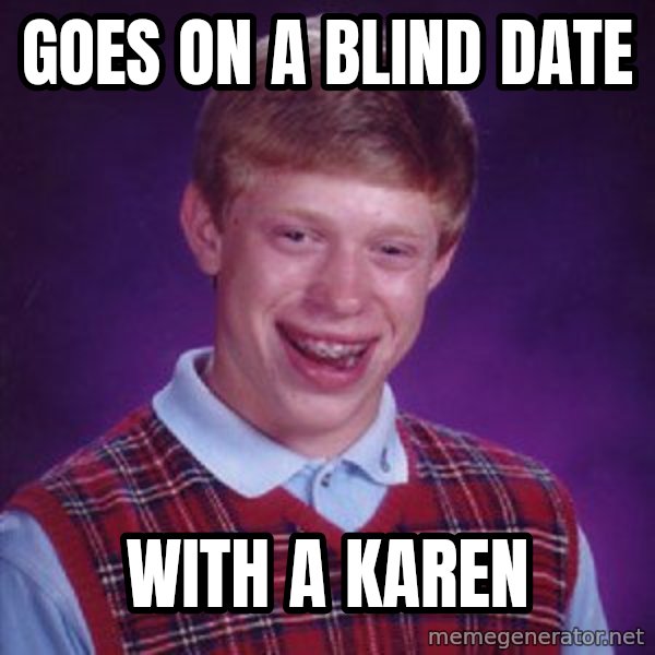Bad Luck Brian meme: Goes on a blind date / With a karen