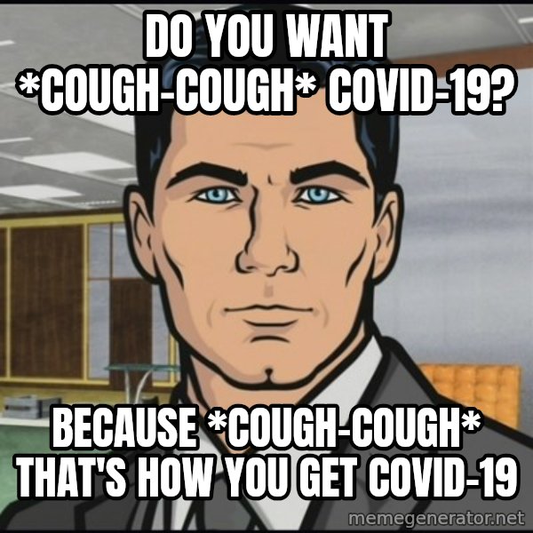 Archer meme: Do you want *cough-cough* covid-19? / Because *cough-cough* that's how you get covid-19