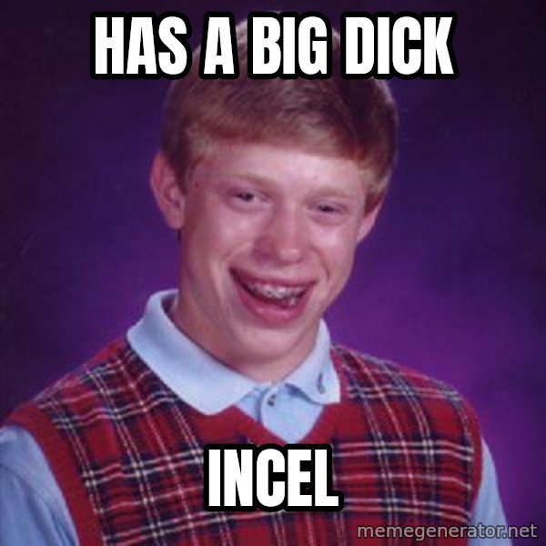 Bad Luck Brian meme: Has a big dick / Incel