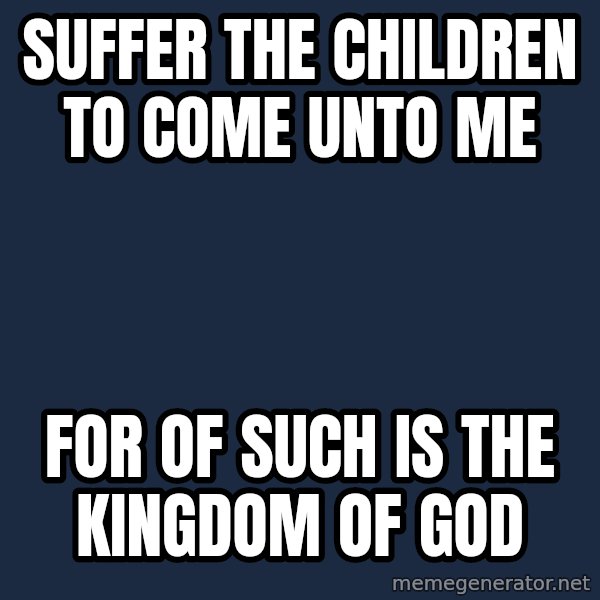 storytime jesus meme: Suffer the children to come unto me / for of such is the kingdom of god