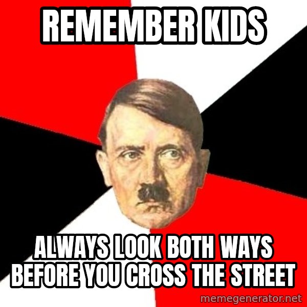 Advice Hitler meme: Remember kids / Always look both ways before you cross the street