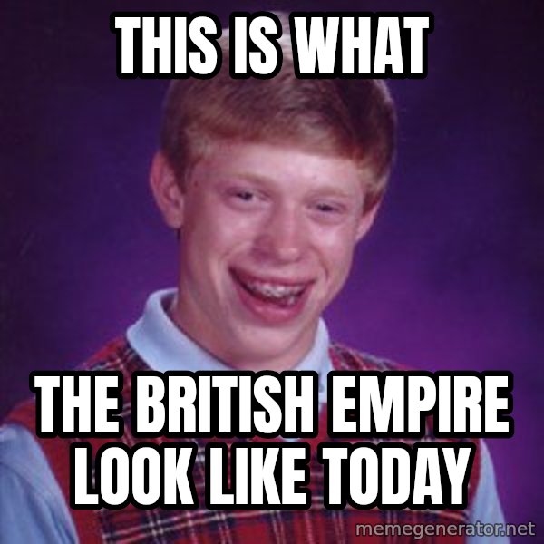 Bad Luck Brian meme: This is what / The british empire look like today