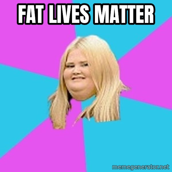 Fat Girl meme: Fat lives matter