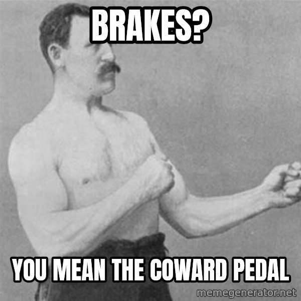 overly manlyman meme: Brakes? / You mean the coward pedal