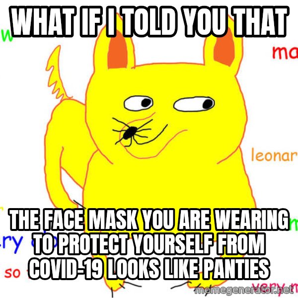 What If I Told You meme: What if I told you that / The face mask you are wearing to protect yourself from covid-19 looks like panties