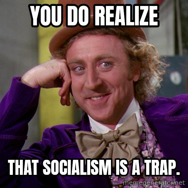 Willy Wonka meme: You do realize / That socialism is a trap.