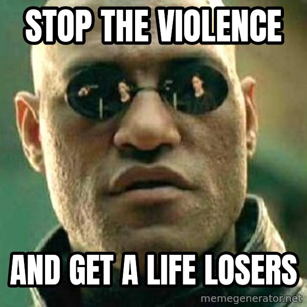 What If I Told You meme: Stop the violence / And get a life losers