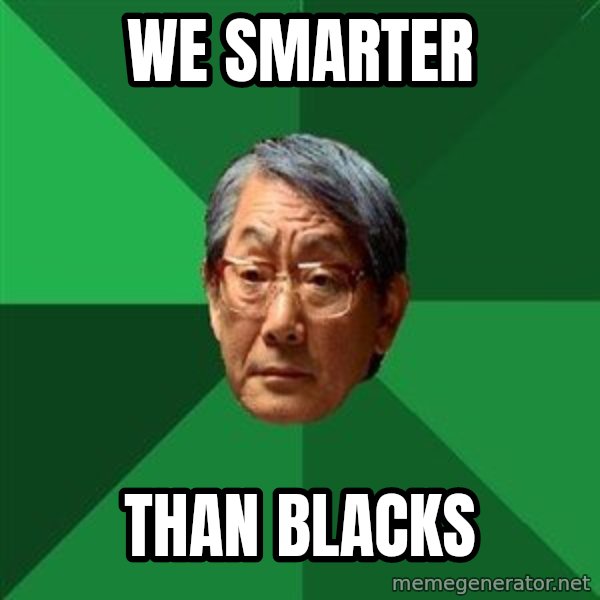 High Expectations Asian Father meme: We smarter / Than blacks
