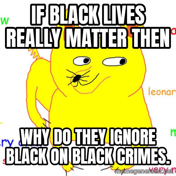 What If I Told You meme: If black lives really matter then / Why do they ignore black on black crimes.