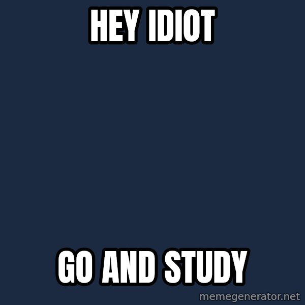 Donald Trump meme: hey idiot / go and study
