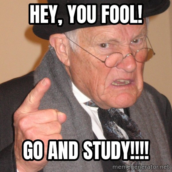 Angry Old Man meme: Hey, You Fool! / Go And Study!!!!