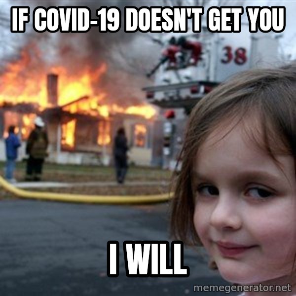 Disaster Girl meme: If covid-19 doesn't get you / I will