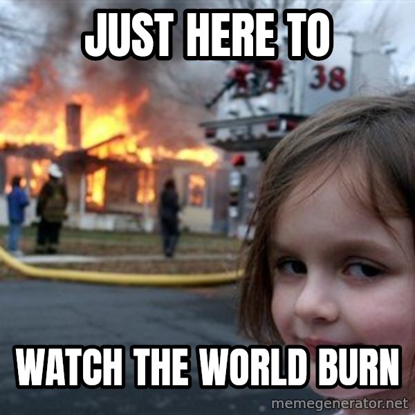 Disaster Girl meme: Just here to / watch the world burn