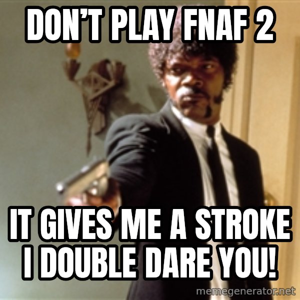 Samuel L Jackson meme: Don’t Play FNAF 2 / It Gives Me A Stroke I double dare you!
