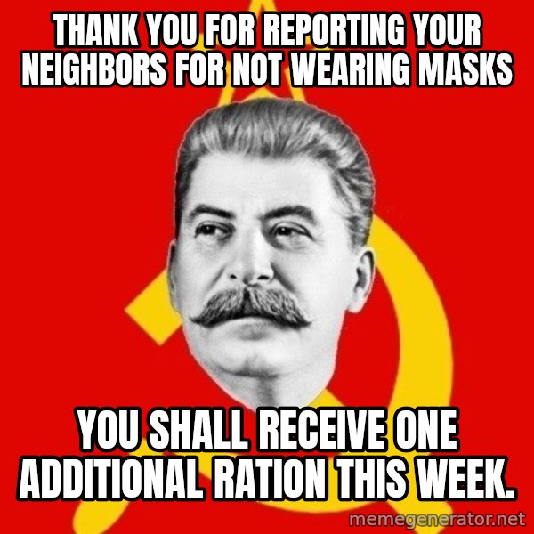 Stalin Says meme: Thank you for reporting your neighbors for not wearing masks / You shall receive one additional ration this week.