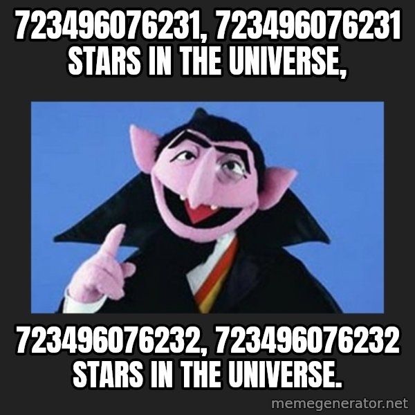 The Count from Sesame Street meme: 723496076231, 723496076231 stars in the universe, / 723496076232,  723496076232 stars in the universe.