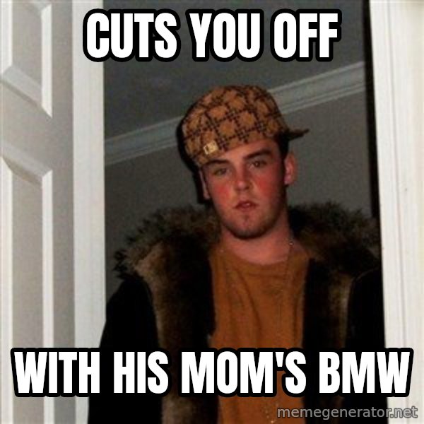 Scumbag Steve meme: Cuts you off / With his mom's bmw
