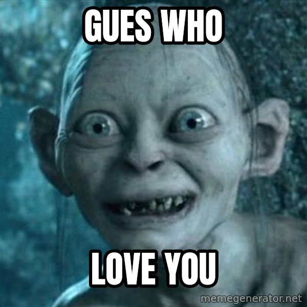 My Precious Gollum meme: Gues who / love you
