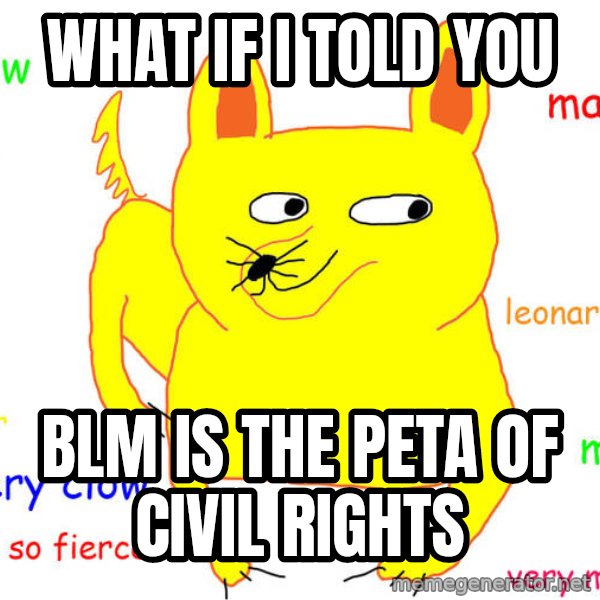 What If I Told You meme: What if I told you / BLM is the PETA of civil rights