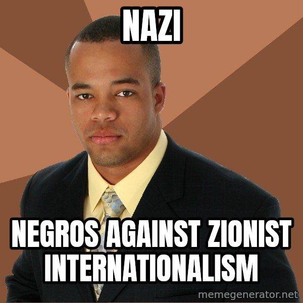 Successful Black Man meme: NAZI / negros against Zionist internationalism