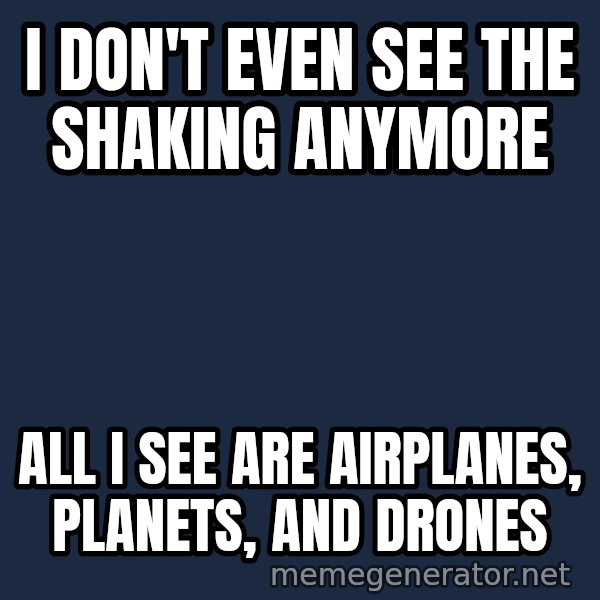 Matrix Cypher meme: I don't even see the shaking anymore / All I see are airplanes, planets, and drones