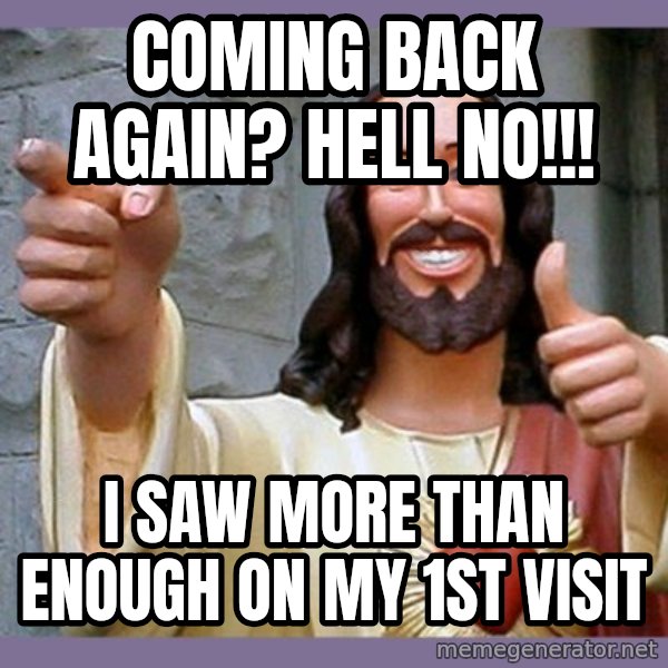 buddy jesus meme: Coming back again? Hell no!!! / I saw more than enough on my 1st visit