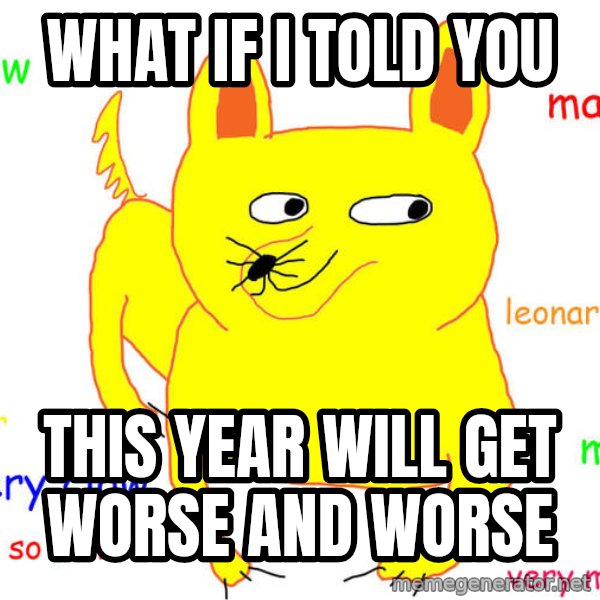 What If I Told You meme: What if I told you / This year will get worse and worse