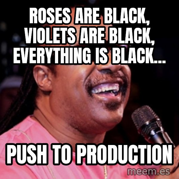 stevie wonder meme: roses are black, violets are black, everything is black... / push to production