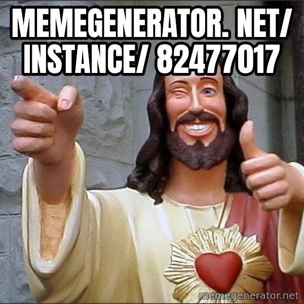 Jesus meme: memegenerator. net/ instance/ 82477017