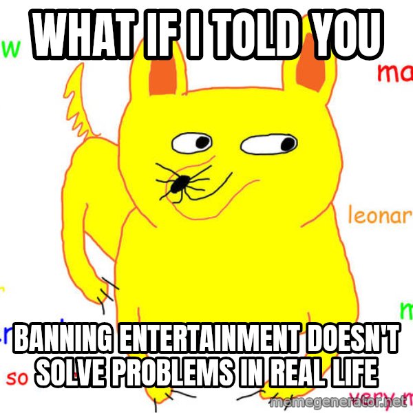 What If I Told You meme: What if I told you / banning entertainment doesn't solve problems in real life