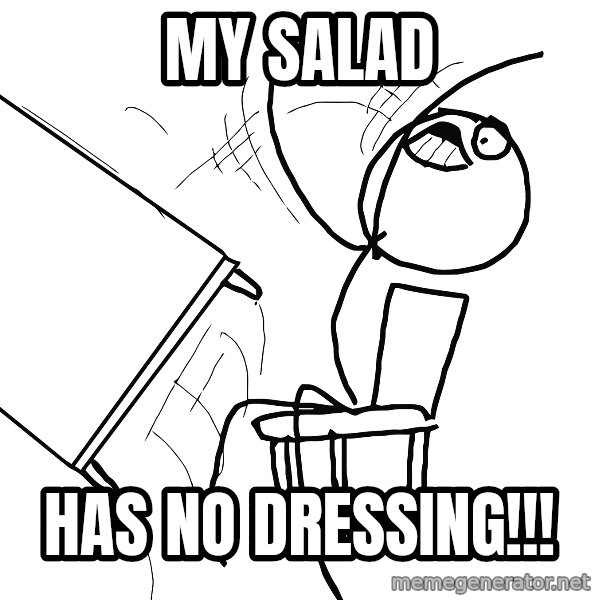 Desk Flip Rage Guy meme: my salad / has no dressing!!!
