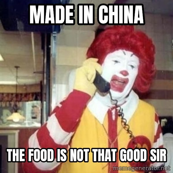 Ronald Mcdonald Call meme: MADE IN CHINA / THE FOOD IS NOT THAT GOOD SIR