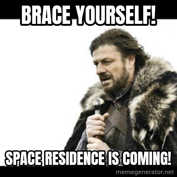 Winter is Coming meme: BRACE YOURSELF! / SPACE RESIDENCE IS COMING!