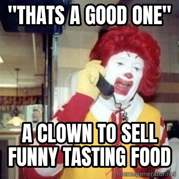 Ronald Mcdonald Call meme: ''THATS A GOOD ONE'' / A CLOWN TO SELL FUNNY TASTING FOOD