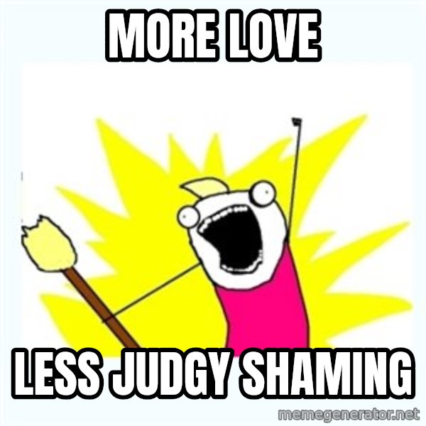 All the things meme: More Love / Less Judgy Shaming