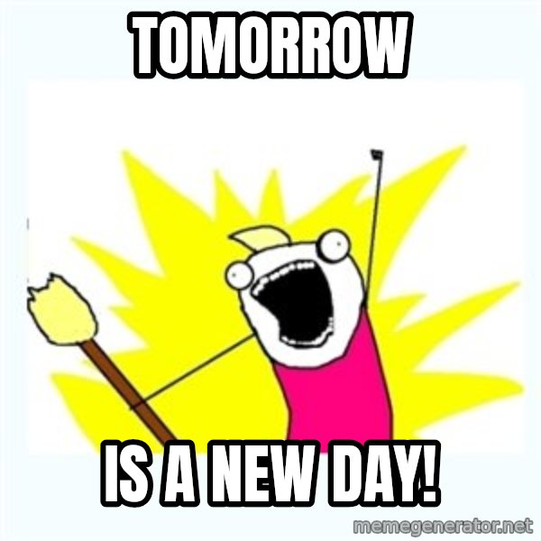 All the things meme: tomorrow / is a new day!
