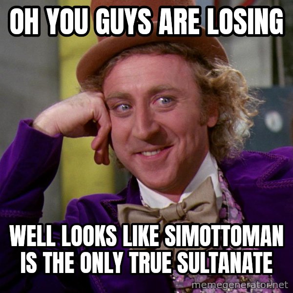 Willy Wonka meme: Oh you guys are losing / Well looks like SimOttoman is the only true sultanate