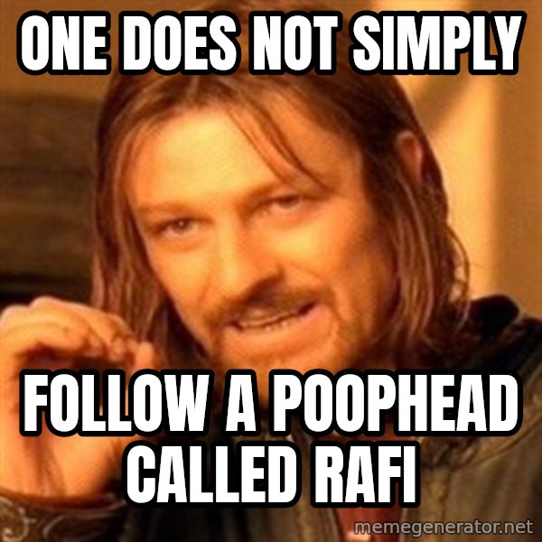 One Does Not Simply meme: One does not simply / Follow a poophead called Rafi