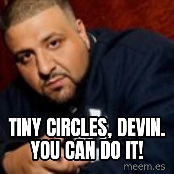 Dj Khaled Liar meme: Tiny circles, devin. you can do it!