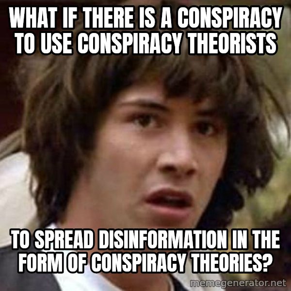 Conspiracy Keanu meme: What if there is a conspiracy to use conspiracy theorists / To spread disinformation in the form of conspiracy theories?