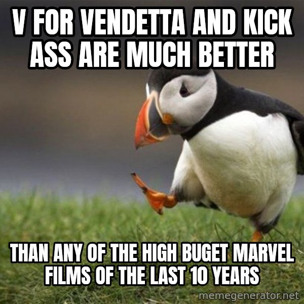 Unpopular Opinion Puffin meme: V for vendetta and Kick ass are much better / than any of the high buget Marvel films of the last 10 years