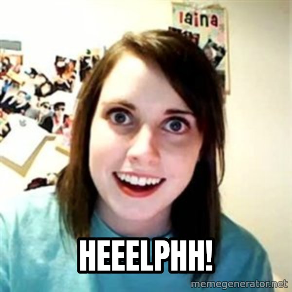 Overly Attached Girlfriend meme: Heeelphh!